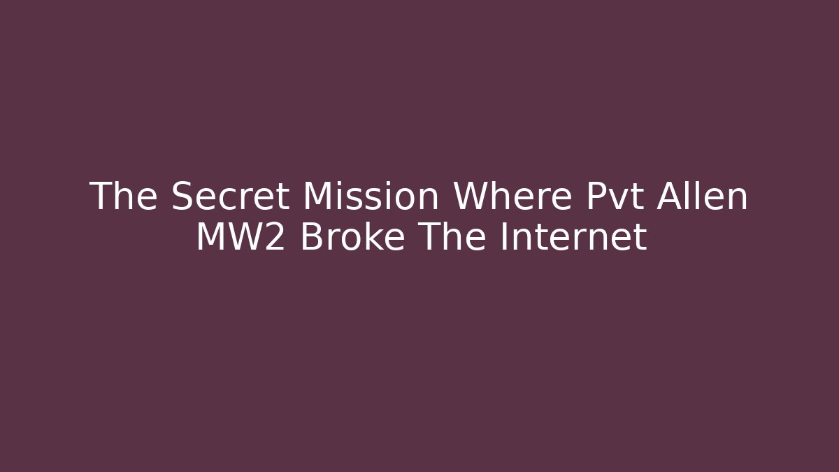 The Secret Mission Where Pvt Allen MW2 Broke The Internet