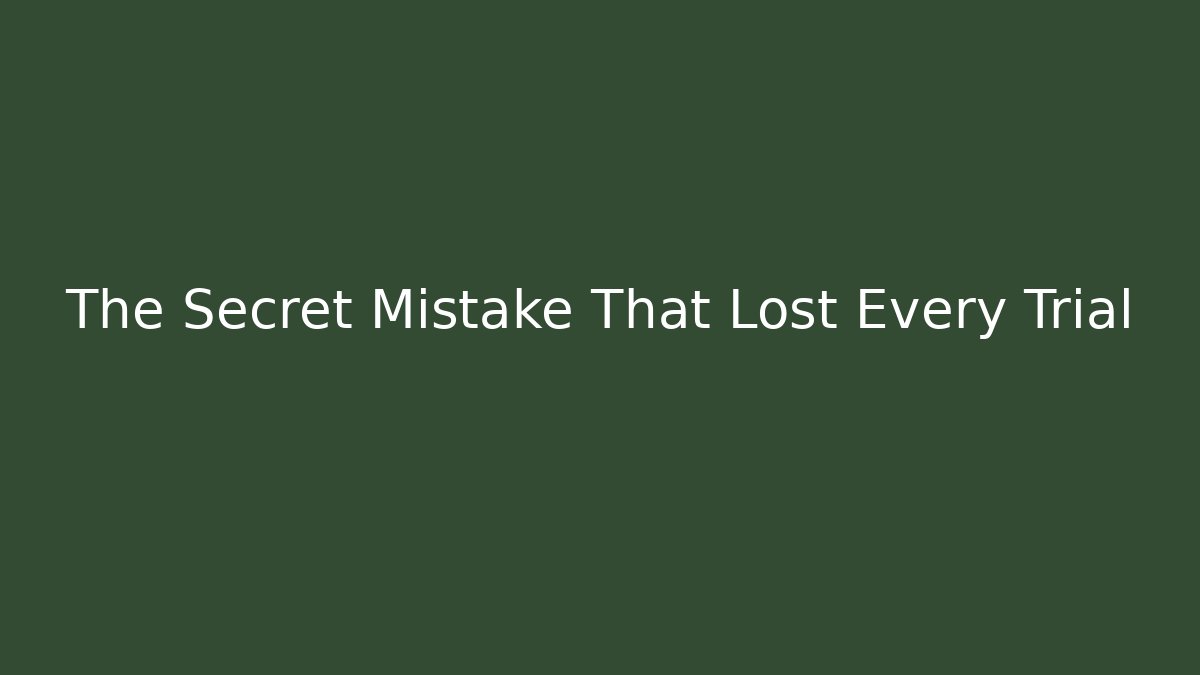 The Secret Mistake That Lost Every Trial