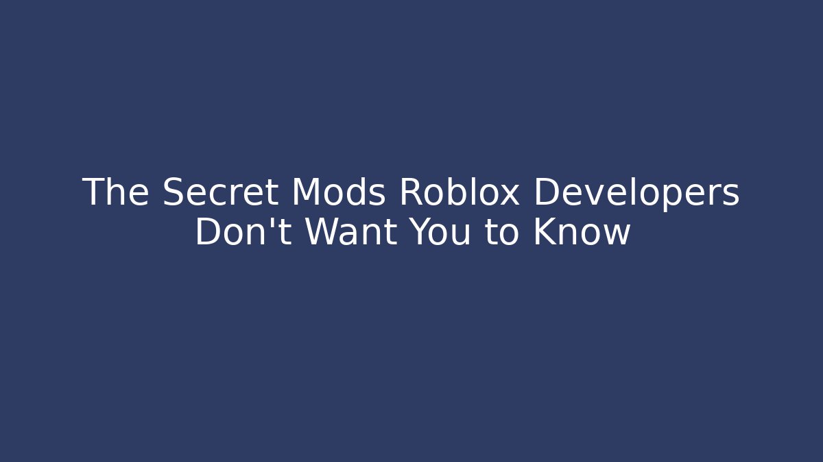 The Secret Mods Roblox Developers Don't Want You to Know