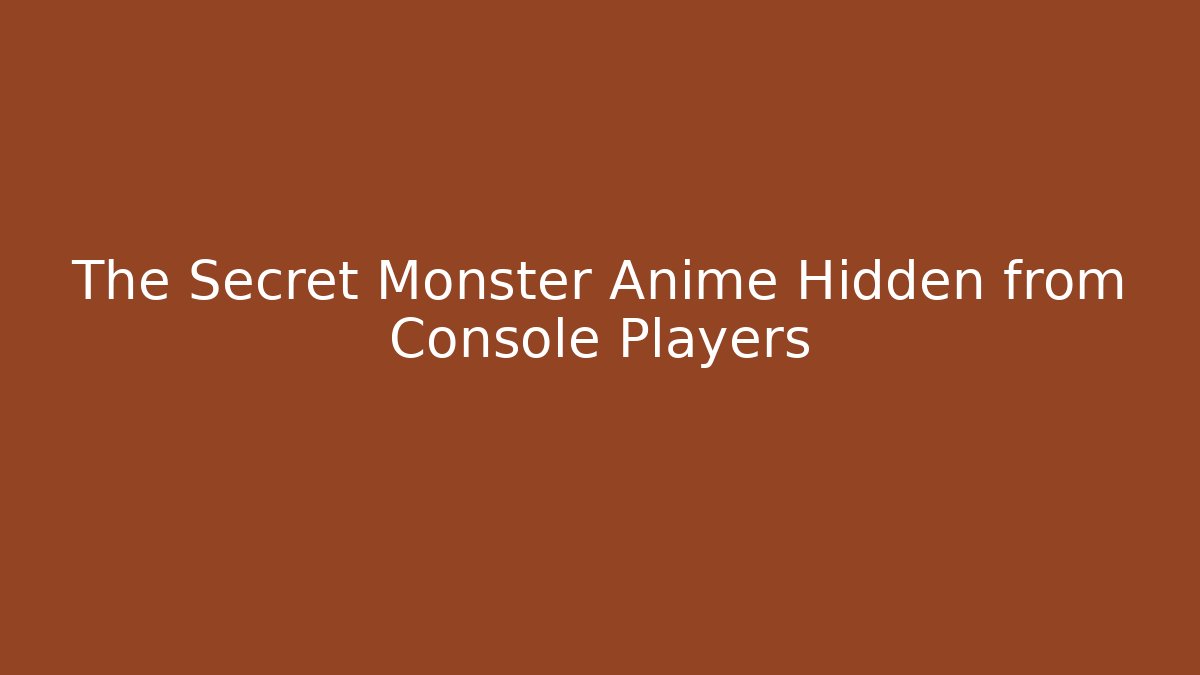 The Secret Monster Anime Hidden from Console Players