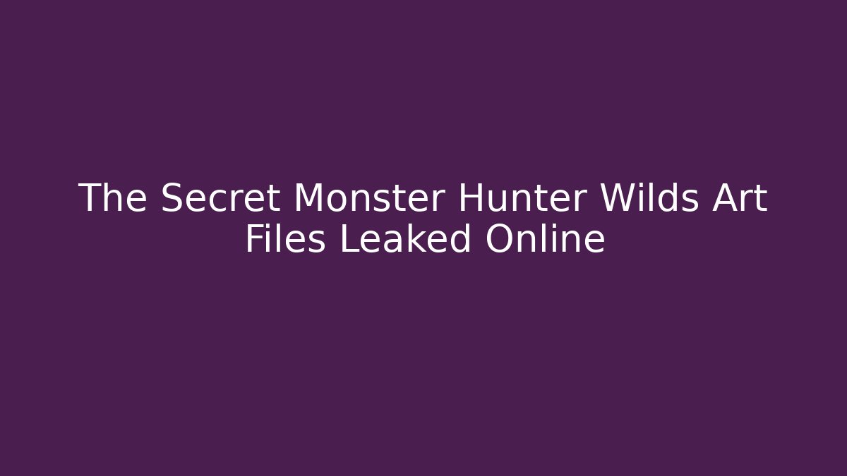 The Secret Monster Hunter Wilds Art Files Leaked Online