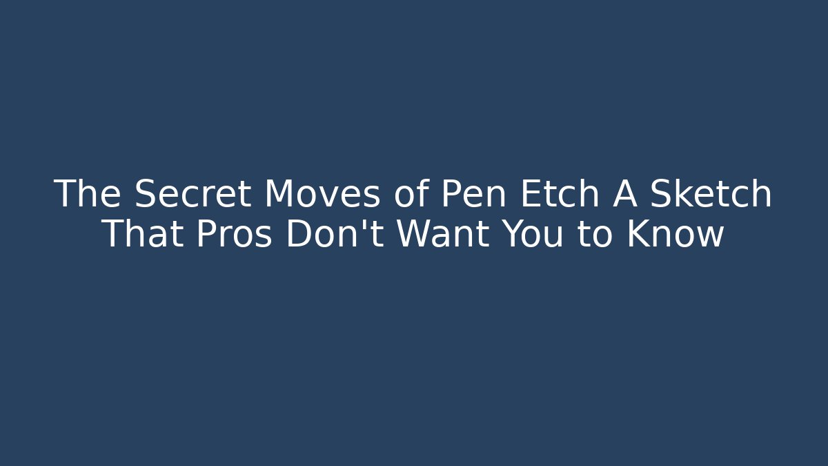 The Secret Moves of Pen Etch A Sketch That Pros Don't Want You to Know