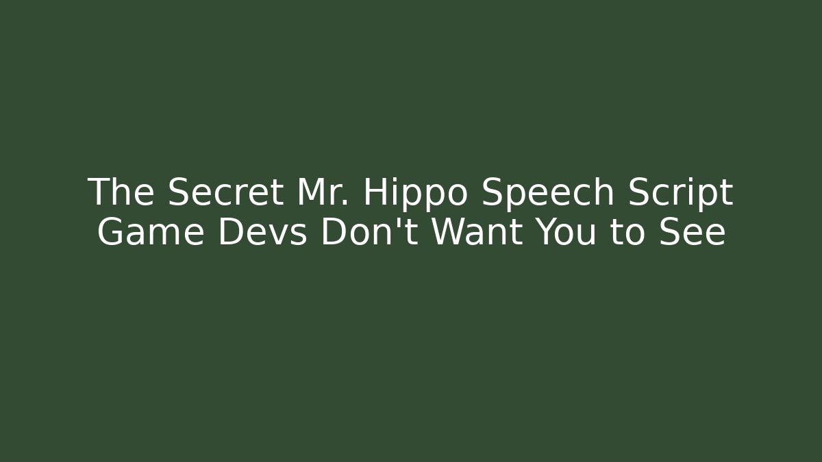 The Secret Mr. Hippo Speech Script Game Devs Don't Want You to See