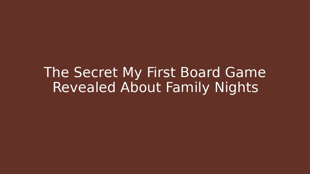 The Secret My First Board Game Revealed About Family Nights