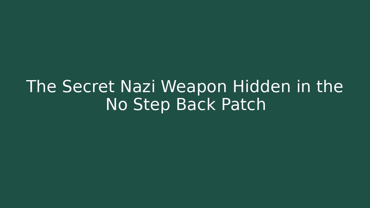 The Secret Nazi Weapon Hidden in the No Step Back Patch
