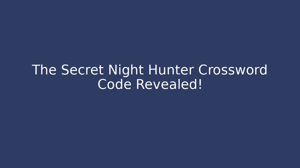 The Secret Night Hunter Crossword Code Revealed!