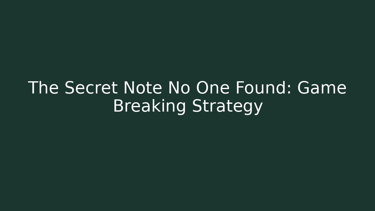 The Secret Note No One Found: Game Breaking Strategy