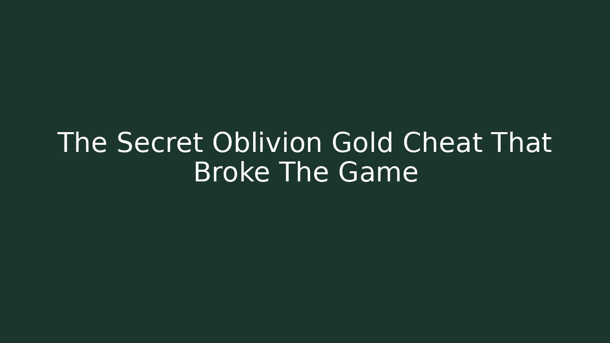 The Secret Oblivion Gold Cheat That Broke The Game