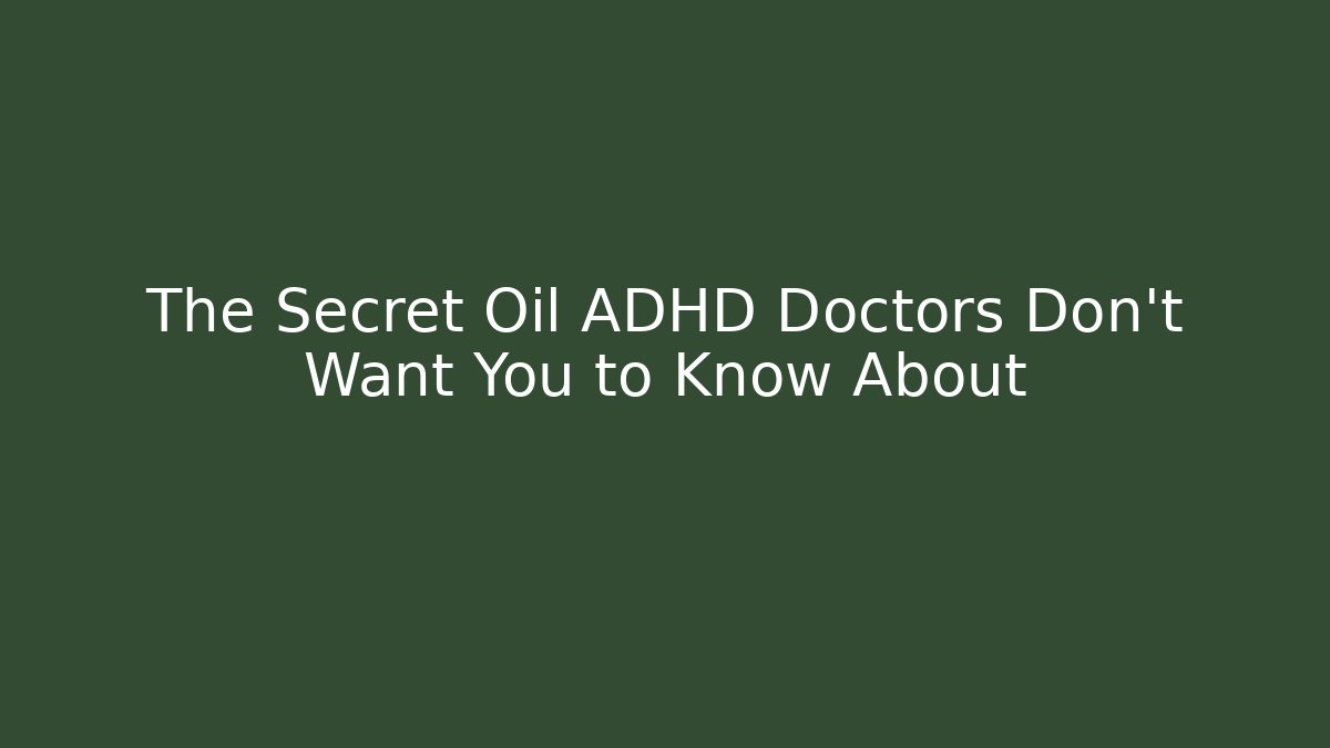The Secret Oil ADHD Doctors Don’t Want You to Know About