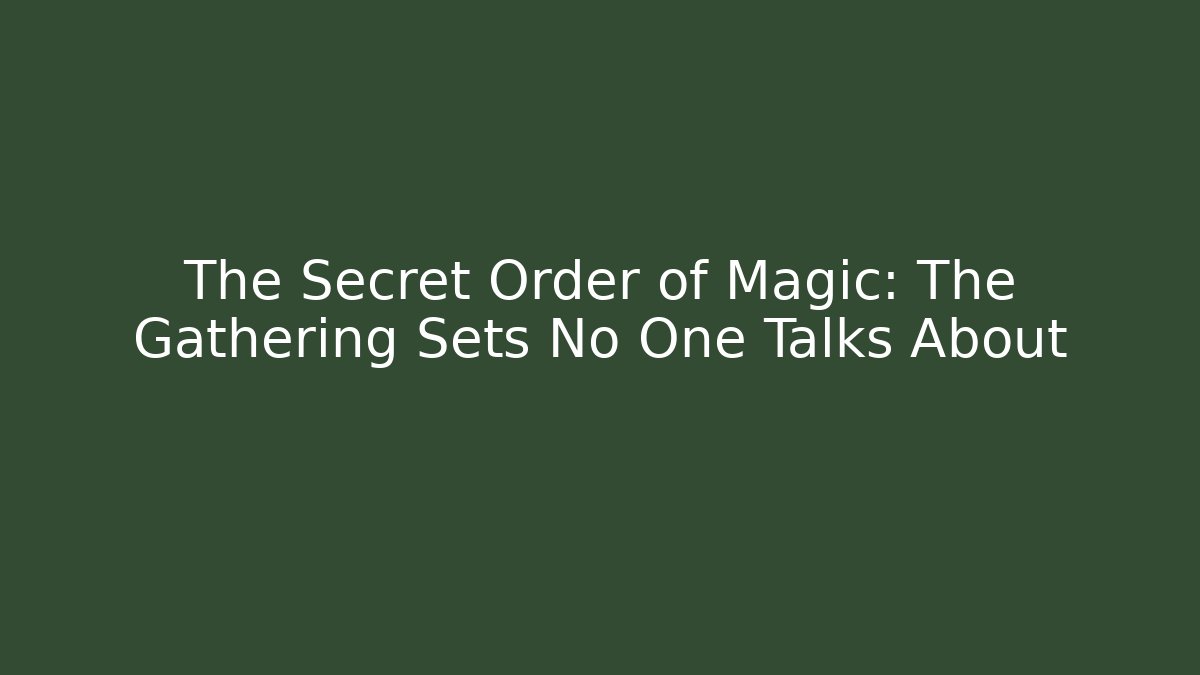 The Secret Order of Magic: The Gathering Sets No One Talks About