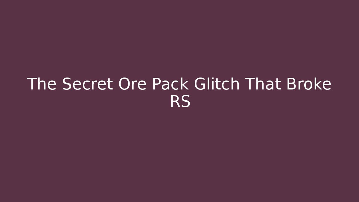 The Secret Ore Pack Glitch That Broke RS - Método de Aprovação