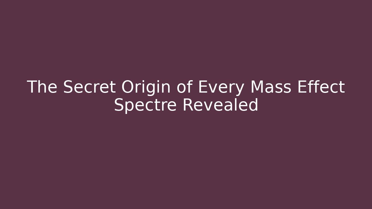 The Secret Origin of Every Mass Effect Spectre Revealed - Método de Aprovação