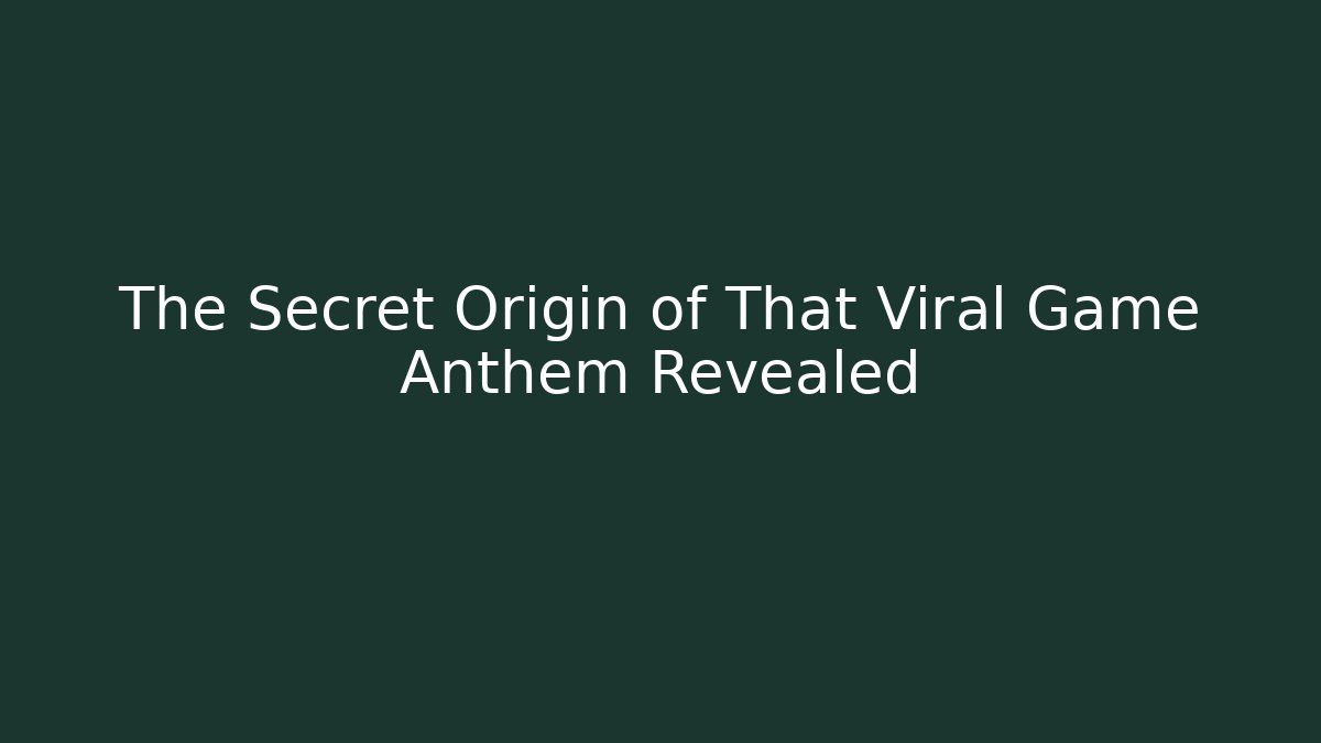 The Secret Origin of That Viral Game Anthem Revealed