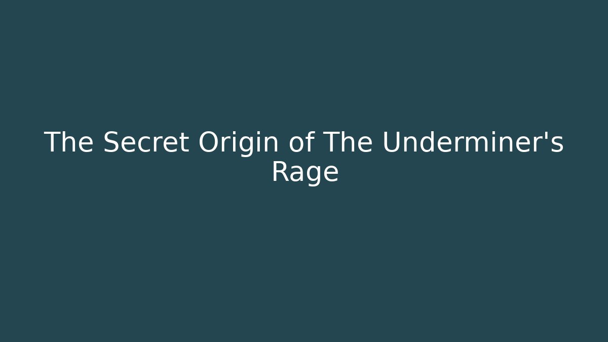 The Secret Origin of The Underminer's Rage