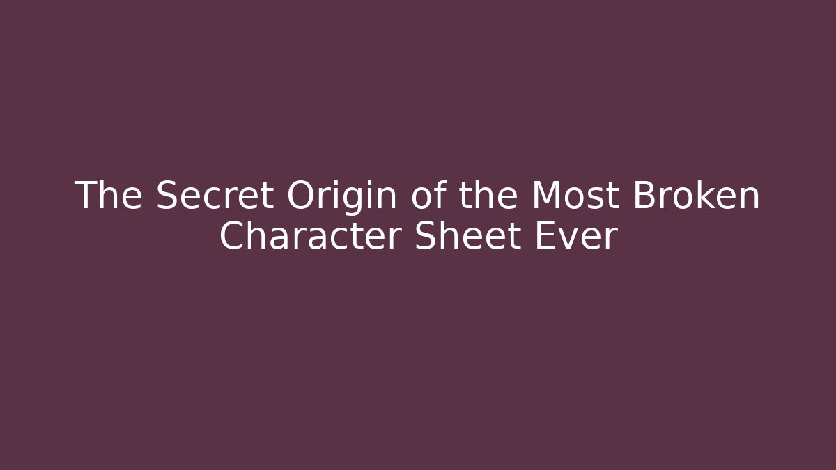 The Secret Origin of the Most Broken Character Sheet Ever