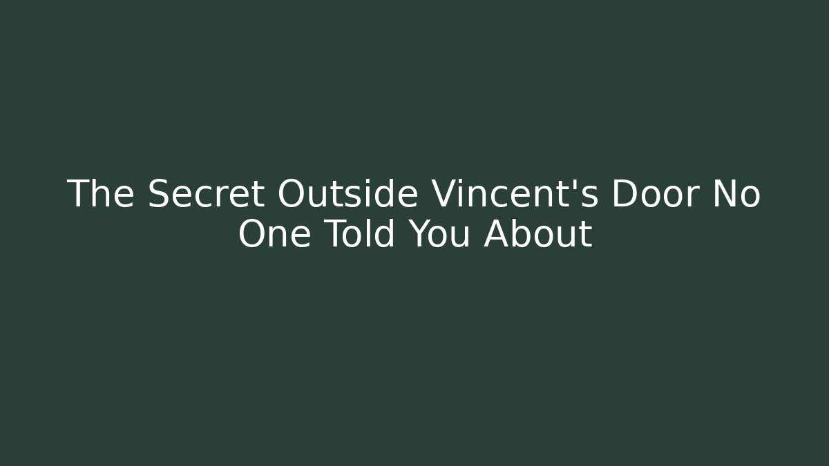 The Secret Outside Vincent's Door No One Told You About