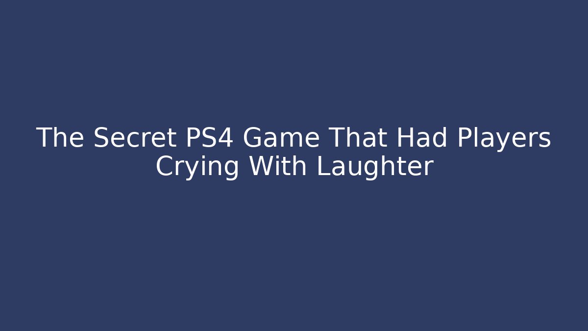 The Secret PS4 Game That Had Players Crying With Laughter