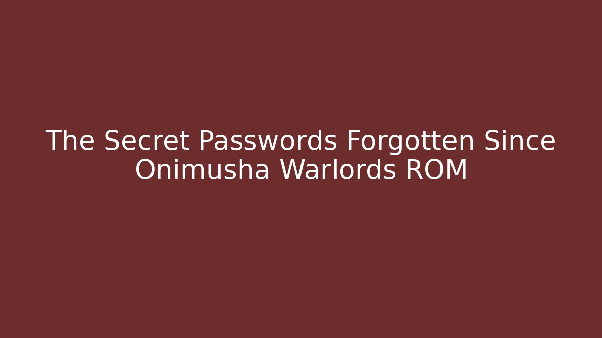 The Secret Passwords Forgotten Since Onimusha Warlords ROM