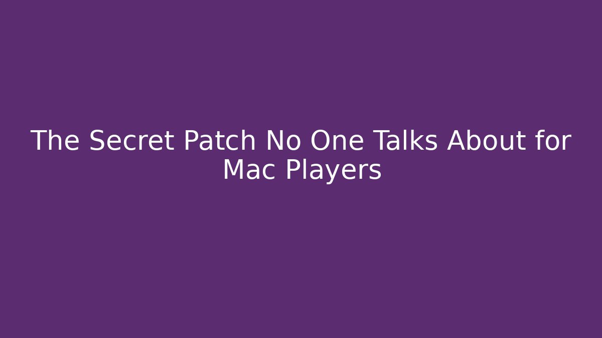 The Secret Patch No One Talks About for Mac Players