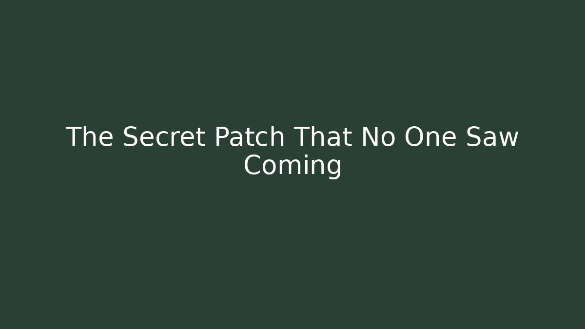 The Secret Patch That No One Saw Coming