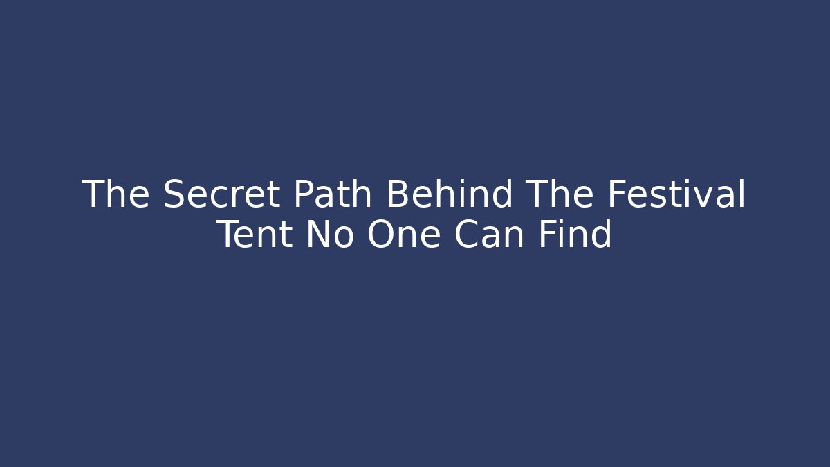 The Secret Path Behind The Festival Tent No One Can Find