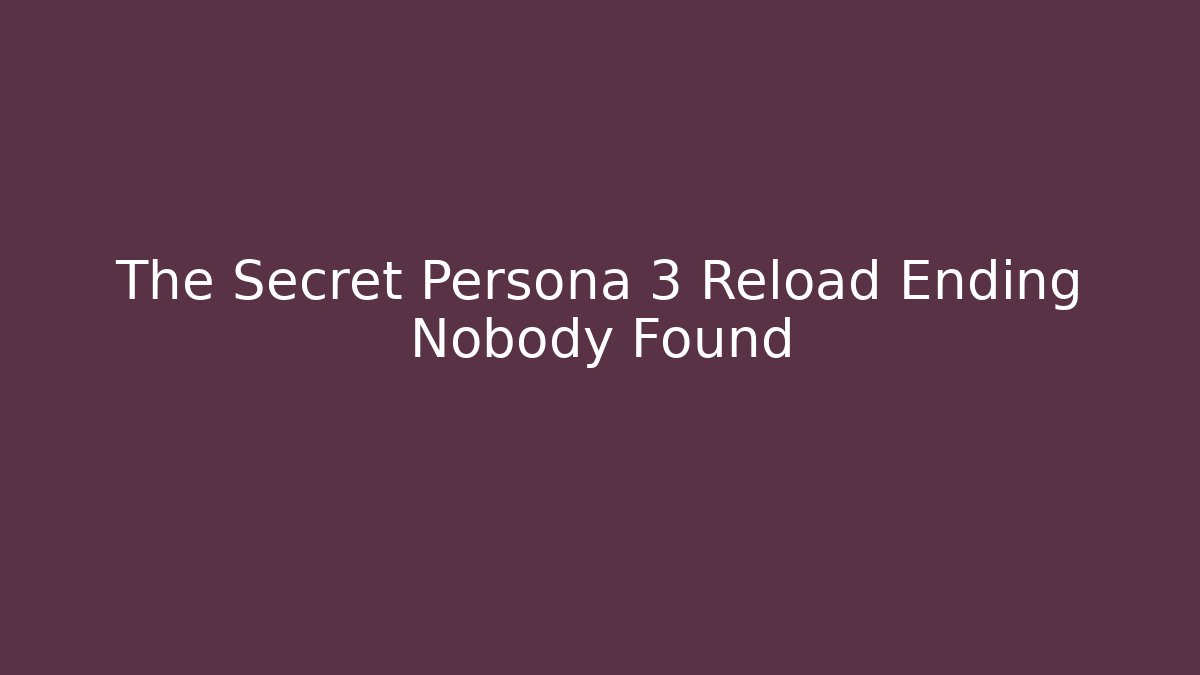 The Secret Persona 3 Reload Ending Nobody Found