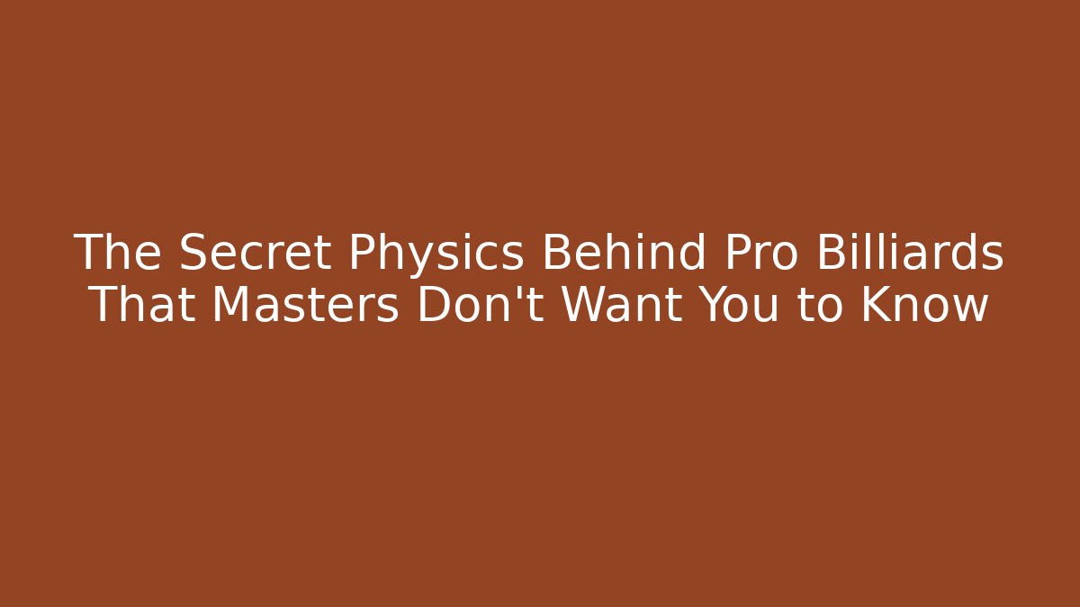 The Secret Physics Behind Pro Billiards That Masters Don't Want You to Know