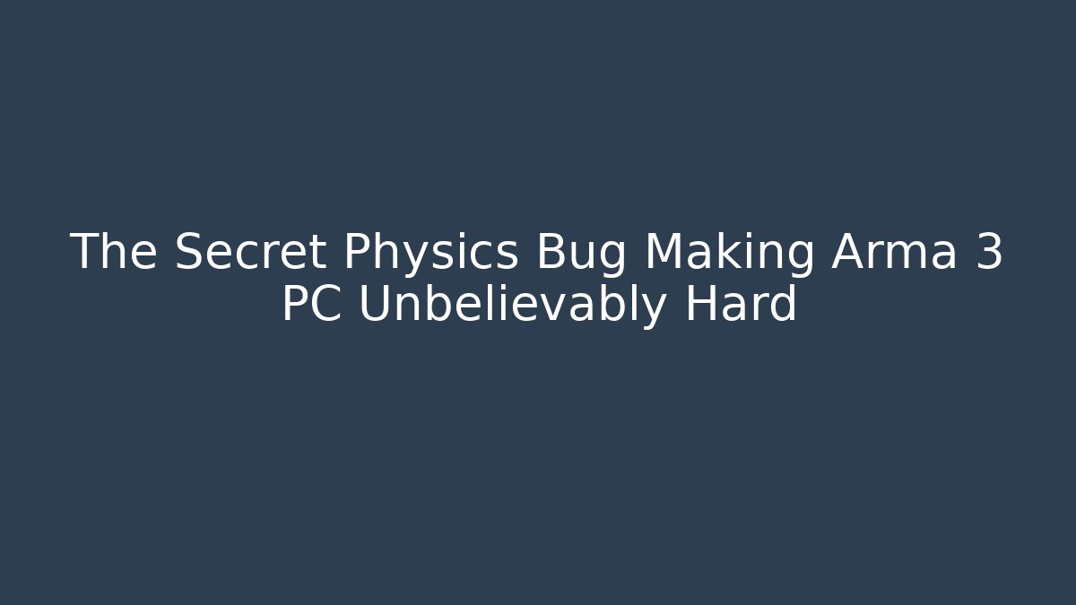 The Secret Physics Bug Making Arma 3 PC Unbelievably Hard
