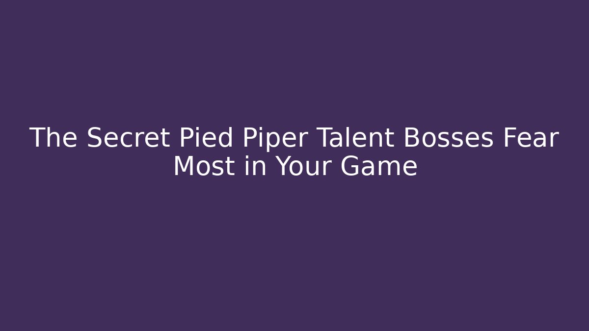 The Secret Pied Piper Talent Bosses Fear Most in Your Game