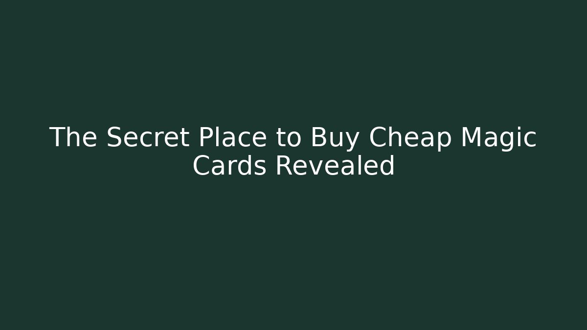 The Secret Place to Buy Cheap Magic Cards Revealed