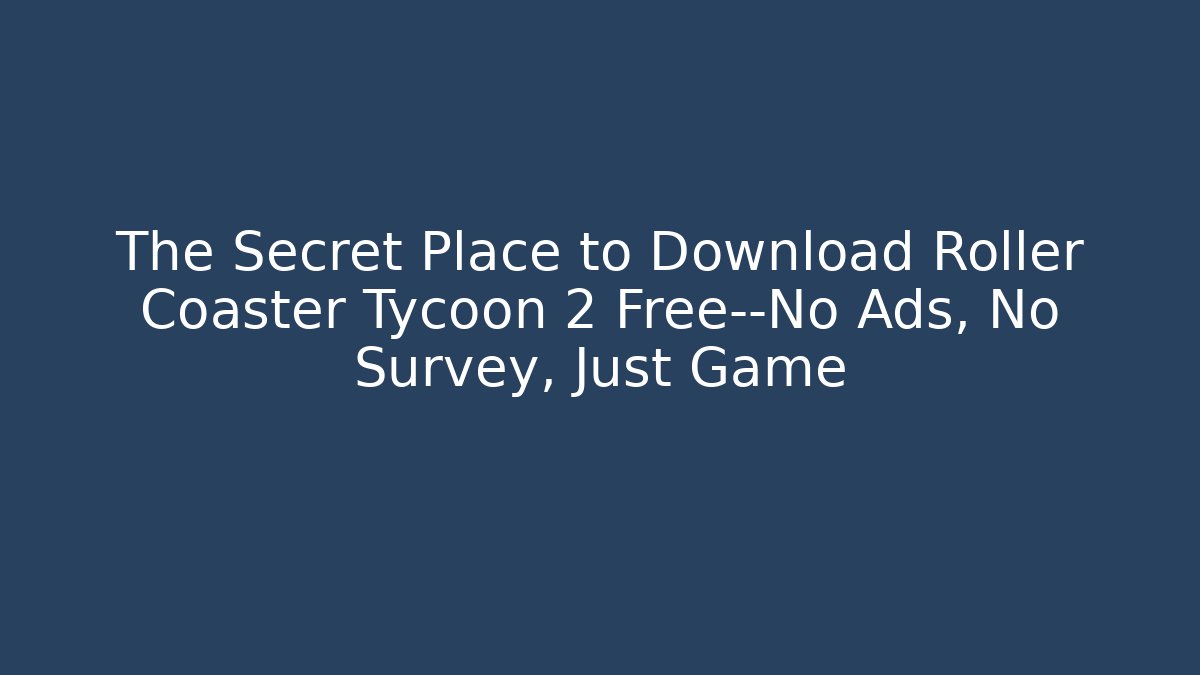 The Secret Place to Download Roller Coaster Tycoon 2 Free—No Ads, No Survey, Just Game