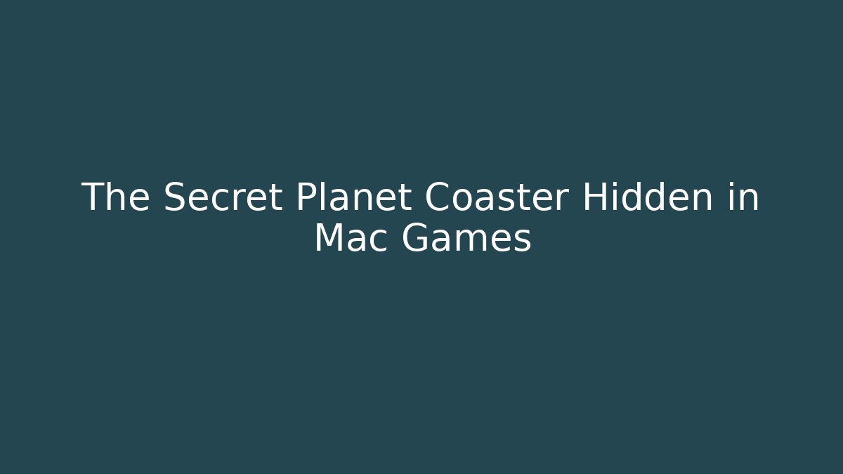 The Secret Planet Coaster Hidden in Mac Games