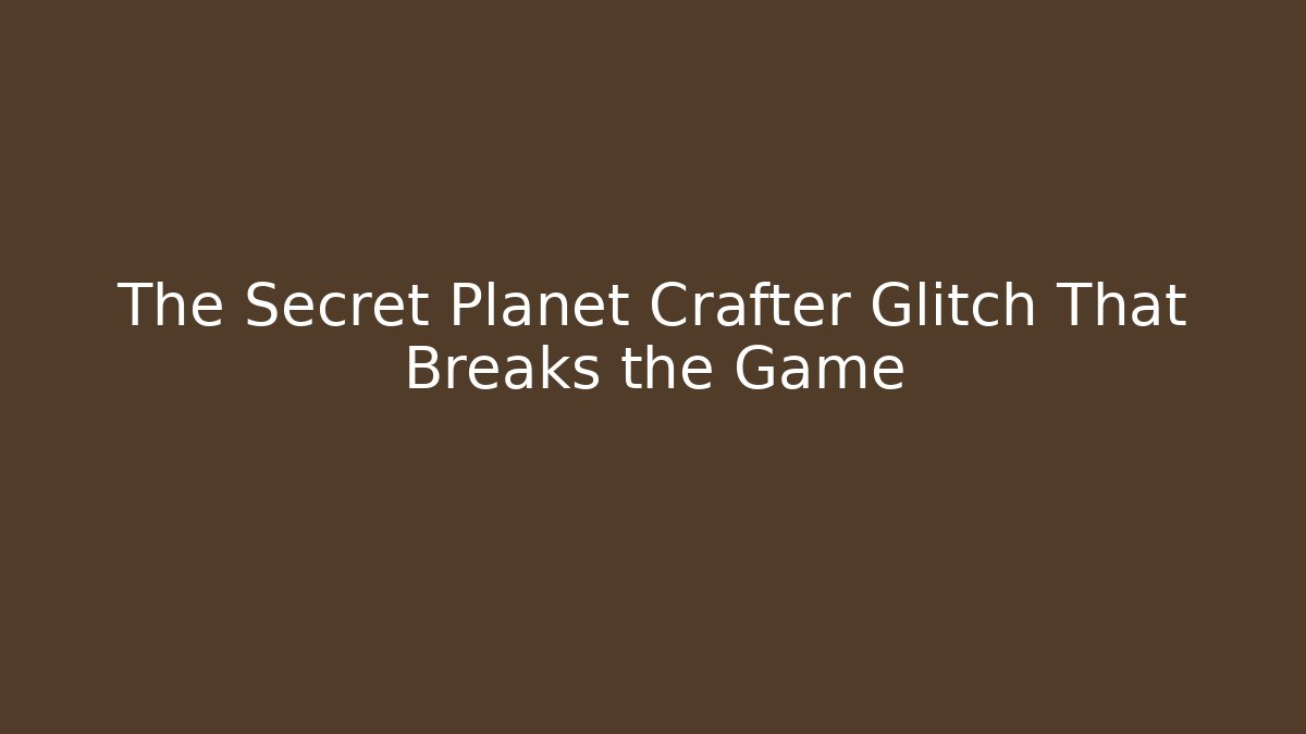 The Secret Planet Crafter Glitch That Breaks the Game