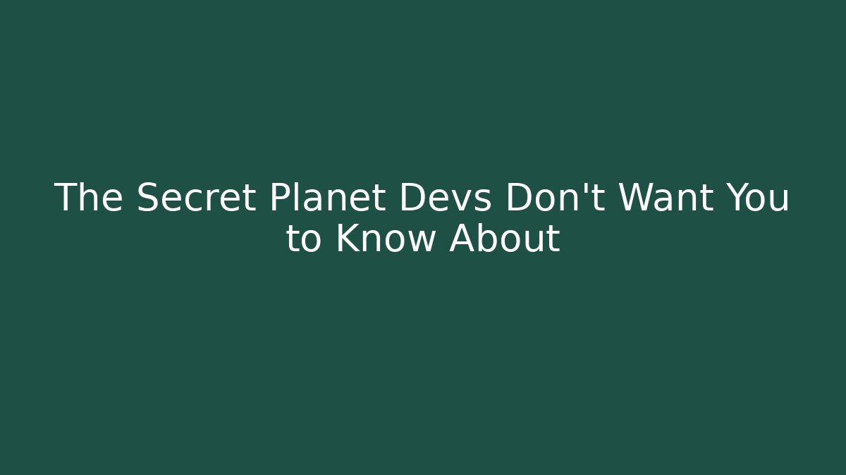 The Secret Planet Devs Don't Want You to Know About