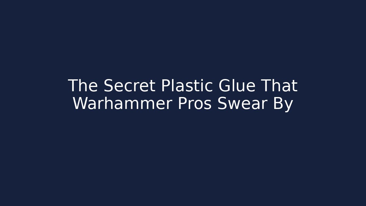 The Secret Plastic Glue That Warhammer Pros Swear By