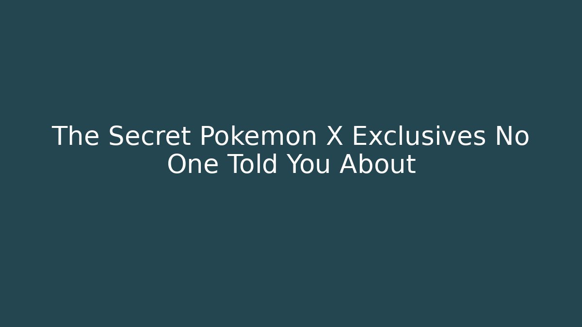 The Secret Pokemon X Exclusives No One Told You About