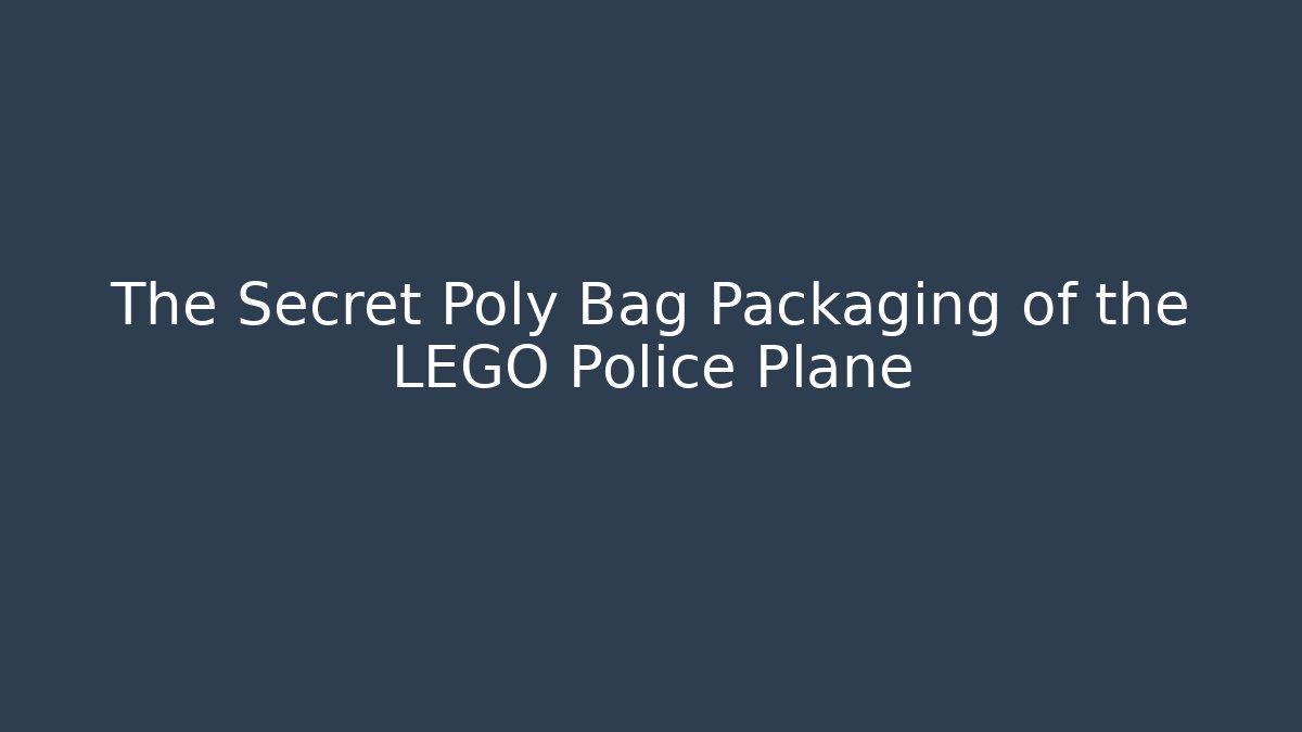 The Secret Poly Bag Packaging of the LEGO Police Plane