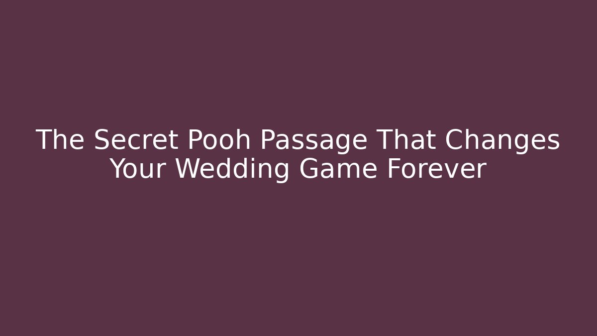 The Secret Pooh Passage That Changes Your Wedding Game Forever