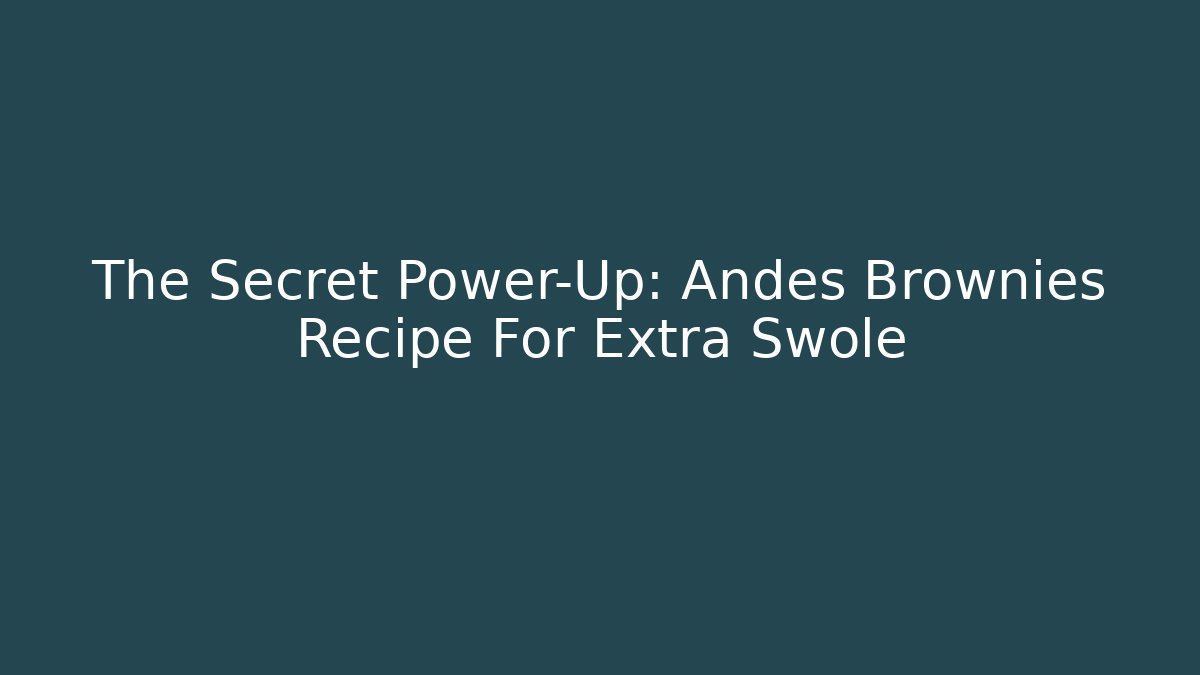 The Secret Power-Up: Andes Brownies Recipe For Extra Swole