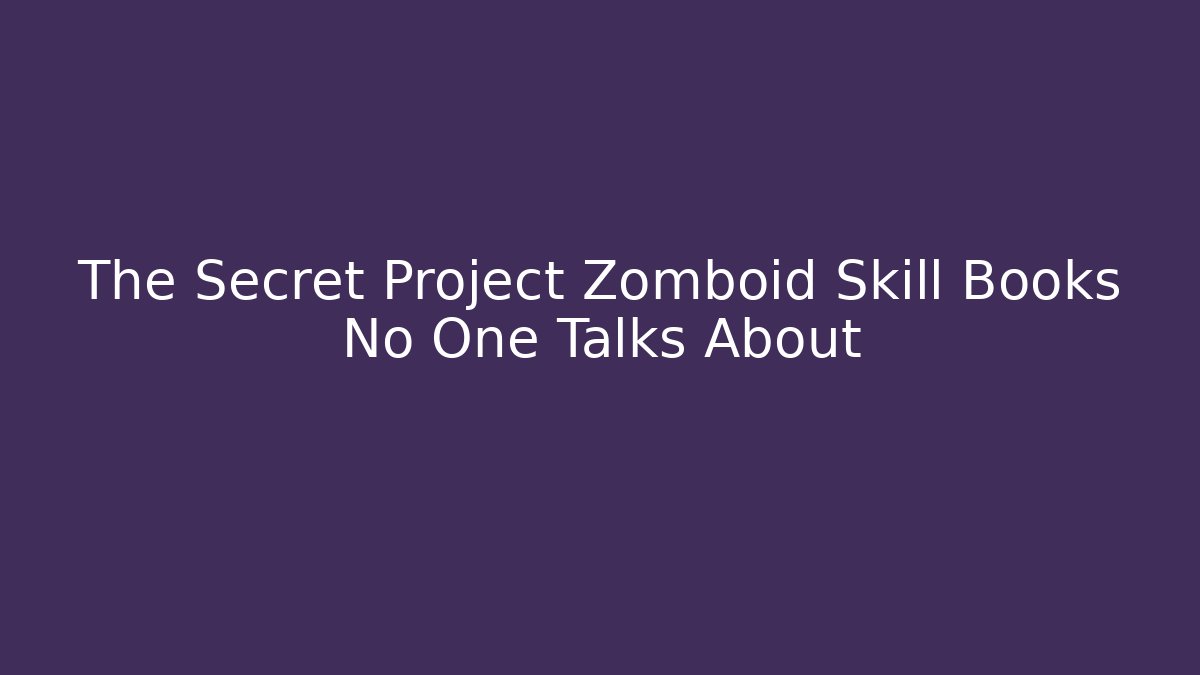 The Secret Project Zomboid Skill Books No One Talks About