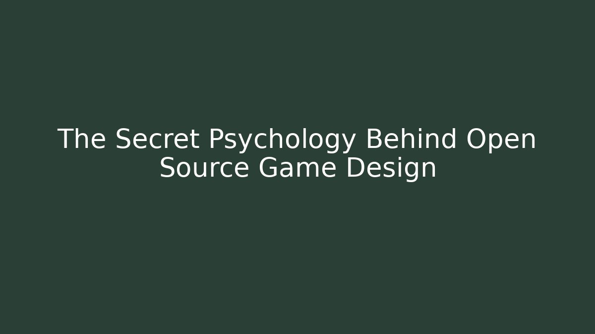 The Secret Psychology Behind Open Source Game Design