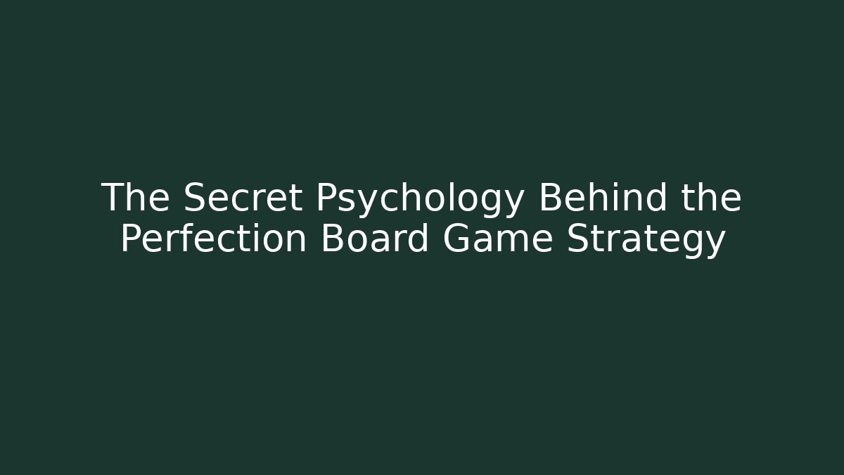 The Secret Psychology Behind the Perfection Board Game Strategy