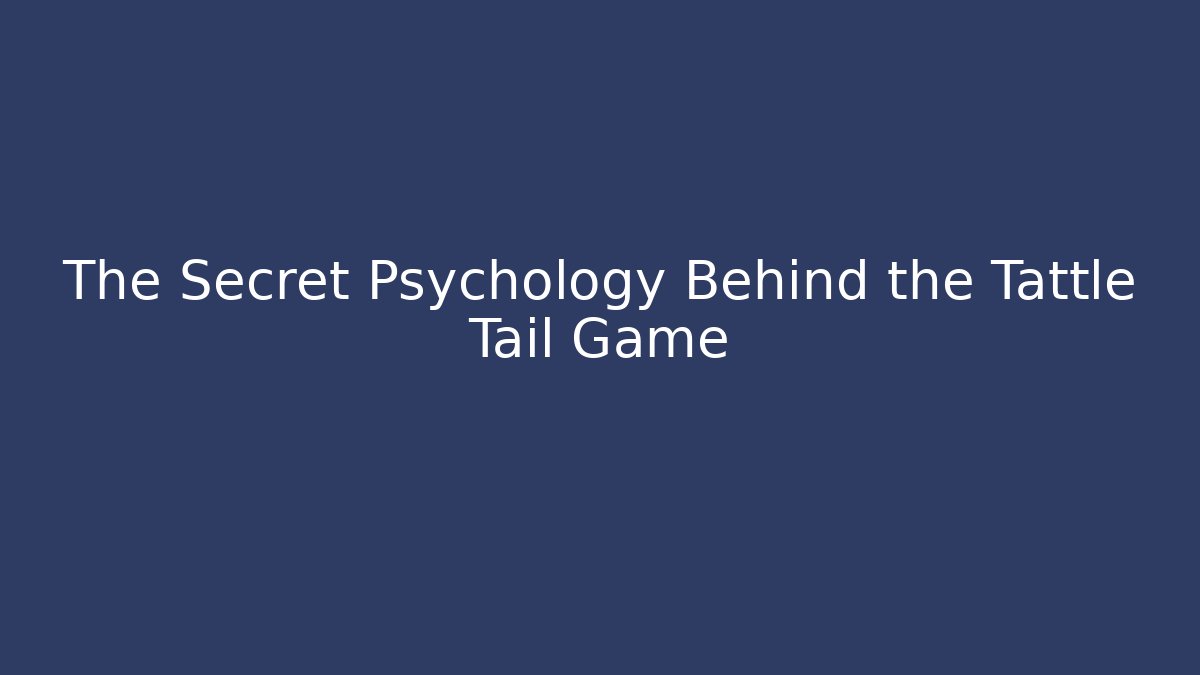 The Secret Psychology Behind the Tattle Tail Game