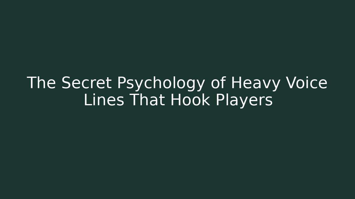 The Secret Psychology of Heavy Voice Lines That Hook Players