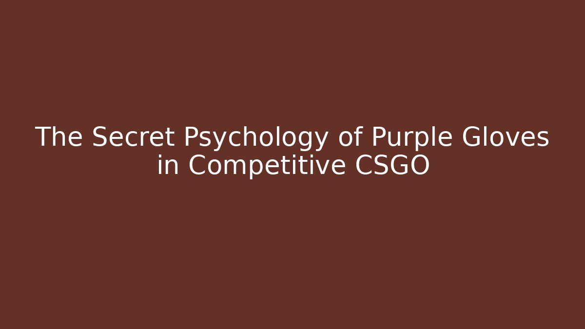 The Secret Psychology of Purple Gloves in Competitive CSGO