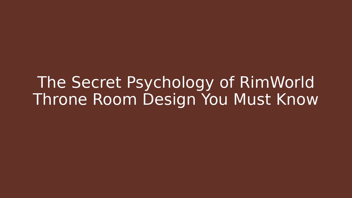 The Secret Psychology of RimWorld Throne Room Design You Must Know