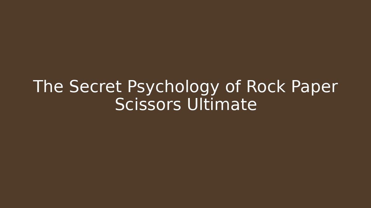 The Secret Psychology of Rock Paper Scissors Ultimate