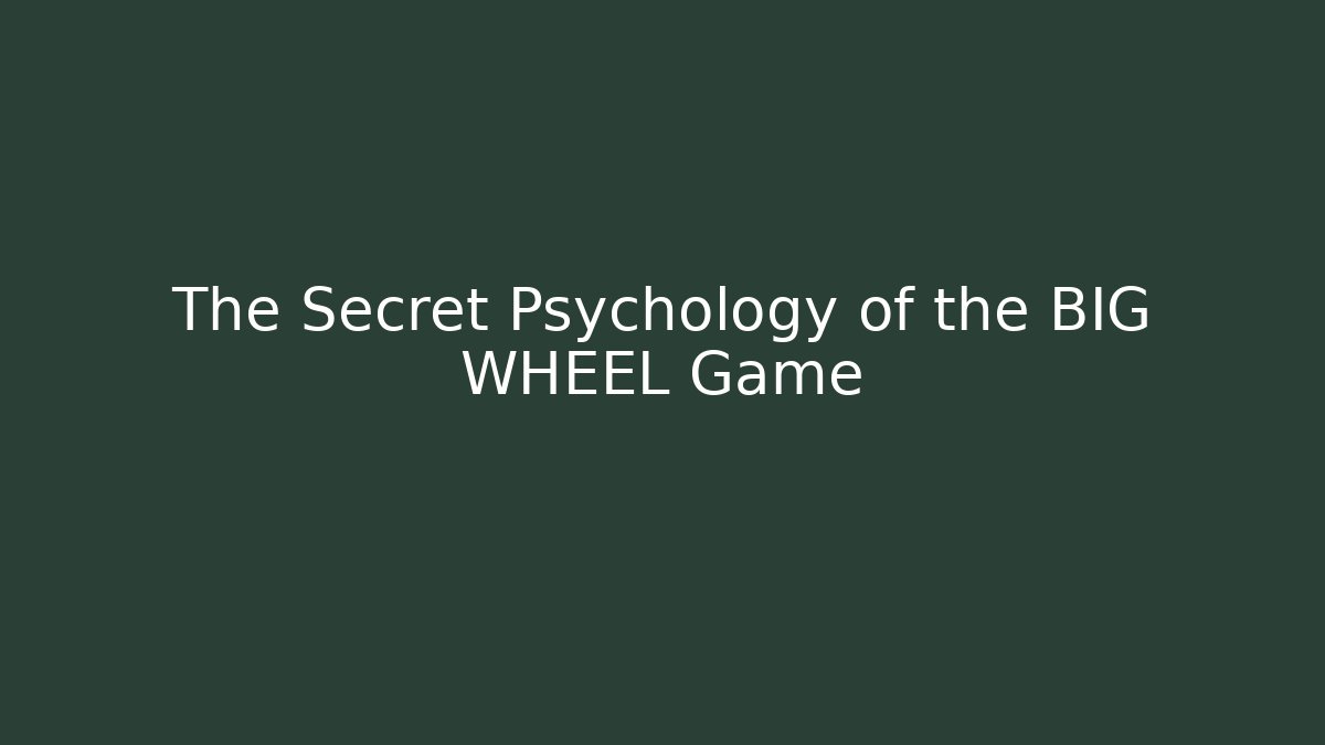 The Secret Psychology of the BIG WHEEL Game