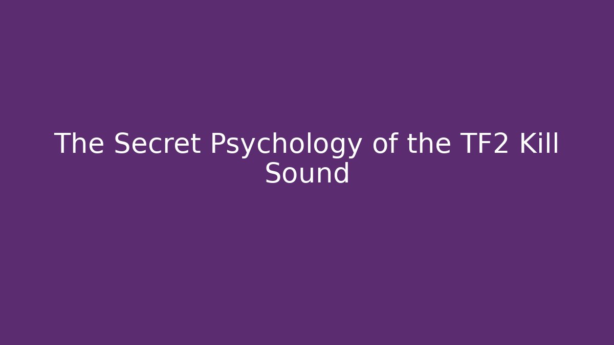 The Secret Psychology of the TF2 Kill Sound