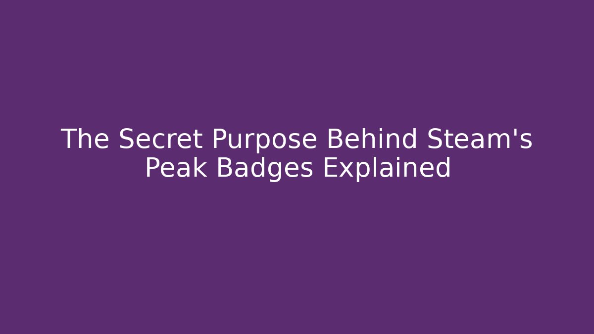 The Secret Purpose Behind Steam's Peak Badges Explained